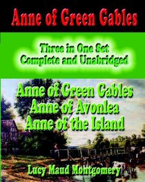 Anne Of Green Gables : Three In One Set : Complete And Unabridged: Anne Of Green Gables : Anne Of Avonlea : Anne Of The Island