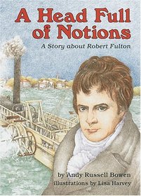 A Head Full of Notions: A Story About Robert Fulton (Creative Minds)