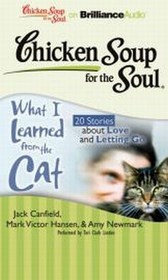 Chicken Soup for the Soul: What I Learned from the Cat - 20 Stories about Love and Letting Go (Audio CD) (Unabridged)