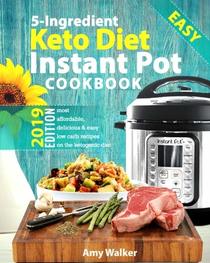 Keto Diet Instant Pot Cookbook 2019: Most Affordable, Quick & Easy 5-Ingredient or Less Recipes on the Ketogenic Diet