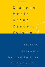 The Glasgow Media Group Reader, Vol. II: Industry, Economy, War and Politics (Communication and Society)