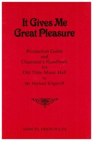 It Gives Me Great Pleasure: The Complete Vade Mecum for the Old Time Music Hall Chairman, Including Production Guide and Nearly 600 Patter Entries