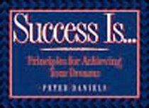 Success Is...: Principles for Achieving Your Dreams