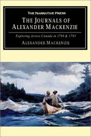 The Journals of Alexander MacKenzie: Exploring Across Canada in 1789  1793