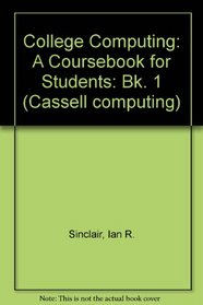 College Computing: A Coursebook for Students: Bk. 1 (Cassell computing)