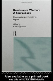 Renaissance Woman: A Sourcebook: The Construction of Femininities in England 1520-1680