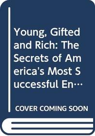 Young, Gifted and Rich: The Secrets of America's Most Successful Entrepreneurs