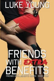 Friends With Extra Benefits (Friends With... Benefits Series (Book 4)) (Volume 4)