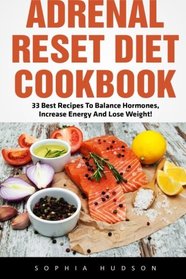 Adrenal Reset Diet Cookbook: 33 Best Recipes To Balance Hormones, Increase Energy And Lose Weight! (Adrenal Reset, Adrenal Fatigue, Clean Eating)