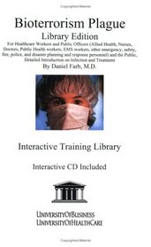 Bioterrorism Plague Library Edition: For Healthcare Workers, Public Officers (Allied Health, Nurses, Doctors, Public Health Workers, EMS Workers, Other ... Plague, Radiation, Smallpox, and Tularemia