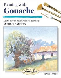 Painting with Gouache (Step-by-Step Leisure Arts)