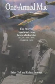 One-Armed Mac: The Story of Squadron Leader James Maclachlan Dso, Dfc and 2 Bars, Czech War Cross Based upon His Diaries and Letters