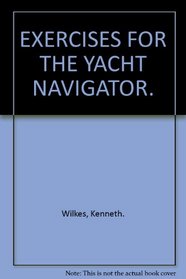 EXERCISES FOR THE YACHT NAVIGATOR.