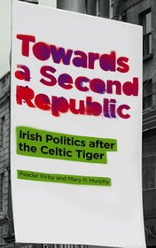 Towards a Second Republic: Irish Politics and the Celtic Tiger