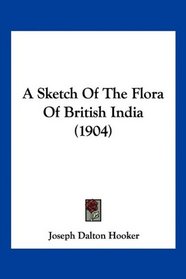 A Sketch Of The Flora Of British India (1904)
