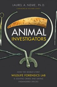 Animal Investigators: How the World's First Wildlife Forensics Lab Is Solving Crimes and Saving Endangered Species