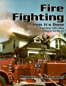 Fire Fighting: How It's Done and How You May Have to Do It!