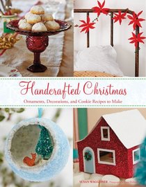 Handcrafted Christmas: Ornaments, Decorations, and Cookie Recipes to Make at Home