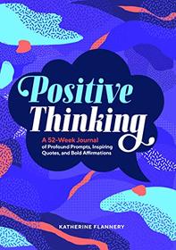 Positive Thinking: A 52-Week Journal of Profound Prompts, Inspiring Quotes, and Bold Affirmations