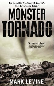 Monster Tornado: The Incredible True Story of America's Most Devastating Twister. by Mark Levine