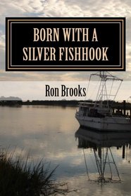Born with a Silver Fishhook: True fish tales about fish tails chosen from over 20 years of freelance writing