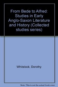 From Bede to Alfred: Studies in Early Anglo-Saxon Literature and History (Collected studies series)