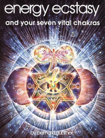 Energy Ecstasy & Your Seven Vital Chakras