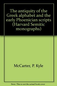 The antiquity of the Greek alphabet and the early Phoenician scripts (Harvard Semitic monographs)