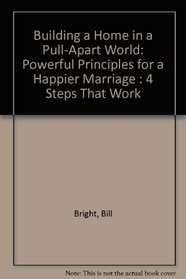 Building a Home in a Pull-Apart World: Powerful Principles for a Happier Marriage : 4 Steps That Work