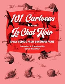 101 Cartoons from Le Chat Noir: Early Comic Strips from Bohemian Paris