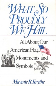 What So Proudly We Hail:  All About Our American Flag, Monuments and Symbols