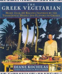 The Greek Vegetarian : More Than 100 Recipes Inspired by the Traditional Dishes and Flavors of Greece