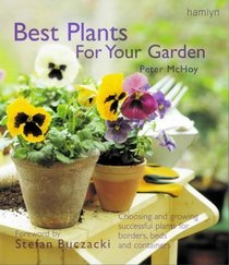Best Plants for Your Garden: Choosing and Growing Successful Plants for Borders, Beds and Containers
