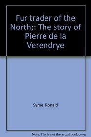 Fur trader of the North;: The story of Pierre de la Verendrye