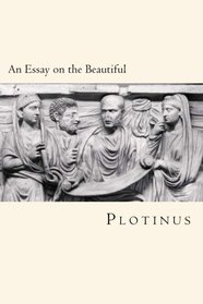 An Essay on the Beautiful: From The Greek of Plotinus
