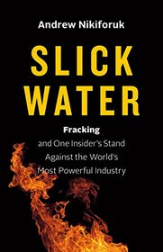 Slick Water: Fracking and One Insider's Stand against the World's Most Powerful Industry