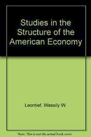 Studies in the Structure of the American Economy: Theoretical and Empirical Explorations in Input-Output Analysis