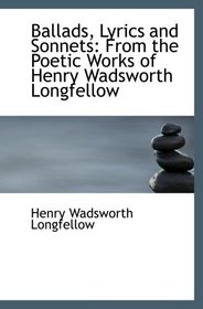 Ballads, Lyrics and Sonnets: From the Poetic Works of Henry Wadsworth Longfellow