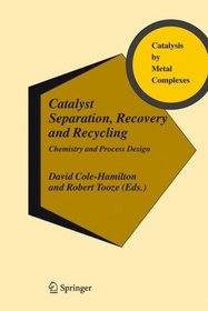 Catalyst Separation, Recovery and Recycling: Chemistry and Process Design (Catalysis by Metal Complexes)