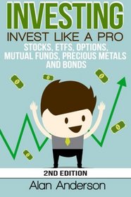 Investing: Invest Like A Pro: Stocks, ETFs, Options, Mutual Funds, Precious Metals and Bonds