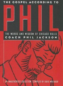 The Gospel According to Phil: The Words and Wisdom of Chicago Bulls Coach Phil Jackson : An Unauthorized Collection
