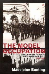 The Model Occupation: The Channel Islands Under German Rule 1940-1945