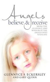Angels Believe & Receive: Bring the Guidance and Wisdom of Angels Into Your Life