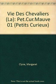 Vie Des Chevaliers (La): Pet.Cur.Mauve 01 (Petits Curieux) (French Edition)