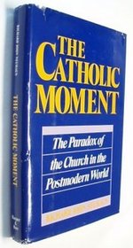 The Catholic Moment: The Paradox of the Church in the Postmodern World
