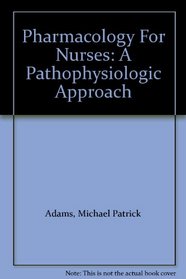 Pharmacology For Nurses: A Pathophysiologic Approach