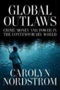 Global Outlaws: Crime, Money, and Power in the Contemporary World (California Series in Public Anthropology)