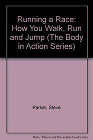 Running a Race: How You Walk, Run and Jump (The Body in Action Series)