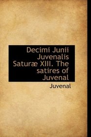 Decimi Junii Juvenalis Satur XIII. The satires of Juvenal