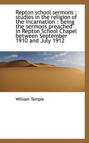 Repton school sermons: studies in the religion of the incarnation : being the sermons preached in R